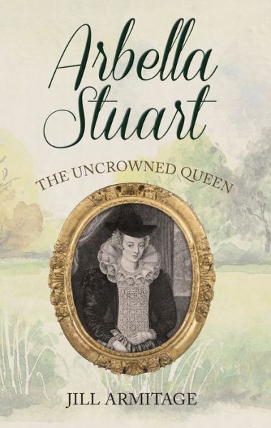 Cover for Jill Armitage · Arbella Stuart: The Uncrowned Queen (Paperback Book) (2019)