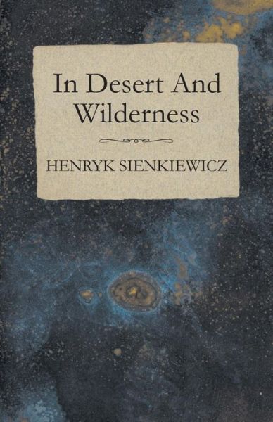 In Desert and Wilderness - Henryk K Sienkiewicz - Böcker - Osler Press - 9781446051368 - 1 mars 2011