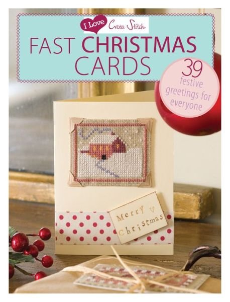 I Love Cross Stitch â€“ Fast Christmas Cards: 39 Festive Greetings for Everyone - Various (Author) - Livros - David & Charles - 9781446303368 - 27 de abril de 2013
