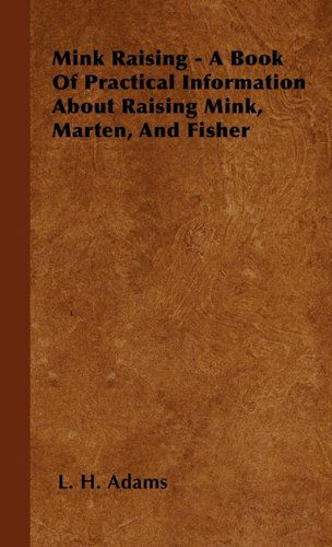 Cover for L. H. Adams · Mink Raising - a Book of Practical Information About Raising Mink, Marten, and Fisher (Paperback Book) (2000)