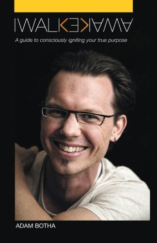I Walk Awake: a Guide to Consciously Discovering Your True Purpose - Adam Botha - Books - BalboaPressAU - 9781452508368 - February 21, 2013