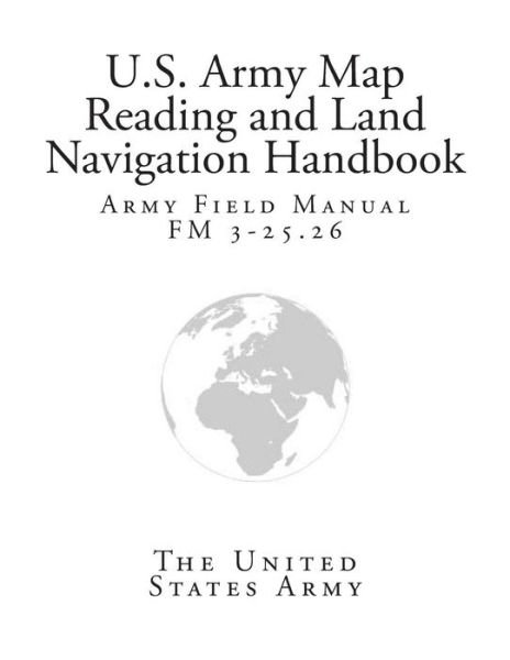 Cover for The United States Army · Army Field Manual Fm 3-25.26 (U.s. Army Map Reading and Land Navigation Handbook) (Paperback Bog) (2011)
