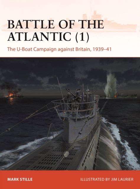 Cover for Stille, Mark (Author) · Battle of the Atlantic (1): The U-Boat Campaign against Britain, 1939–41 - Campaign (Paperback Book) (2024)