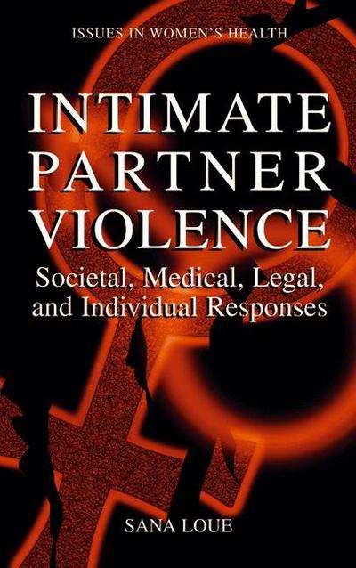 Cover for Loue, Sana, JD, PhD, MSSA · Intimate Partner Violence: Societal, Medical, Legal, and Individual Responses - Women's Health Issues (Paperback Book) [Softcover reprint of the original 1st ed. 2002 edition] (2013)