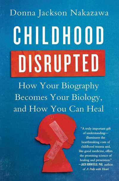 Cover for Donna Jackson Nakazawa · Childhood Disrupted: How Your Biography Becomes Your Biology, and How You Can Heal (Paperback Book) (2018)