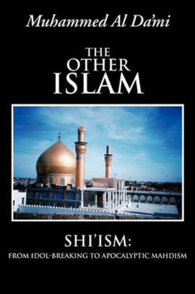 Cover for Muhammed Al Da\'mi · The Other Islam: Shi'ism: from Idol-breaking to Apocalyptic Mahdism (Paperback Book) (2012)