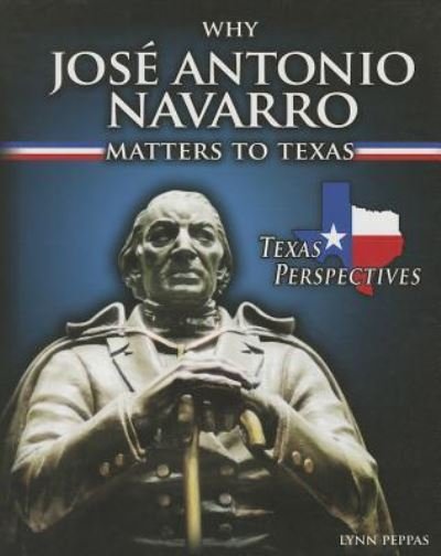 Cover for Lynn Peppas · Why José Antonio Navarro matters to Texas (Book) [First edition. edition] (2013)