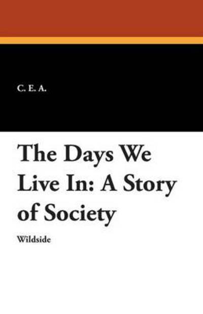 Cover for C E a · The Days We Live In: a Story of Society (Paperback Book) (2012)