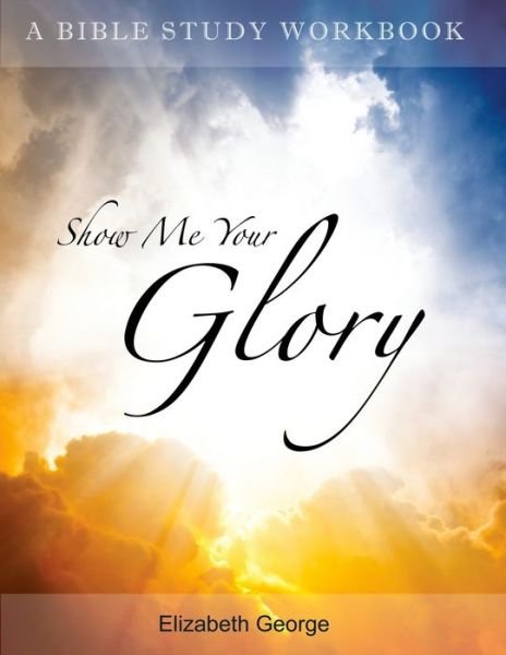 Cover for Elizabeth George · Show Me Your Glory (Pocketbok) (2013)