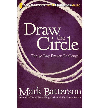 Draw the Circle: the 40 Day Prayer Challenge - Mark Batterson - Audio Book - Zondervan on Brilliance Audio - 9781480554368 - August 13, 2013