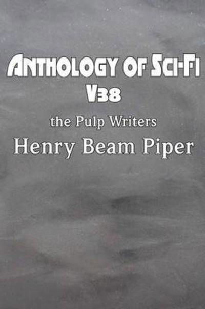 Cover for Henry Beam Piper · Anthology of Sci-fi V38, the Pulp Writers - Henry Beam Piper (Paperback Book) (2014)