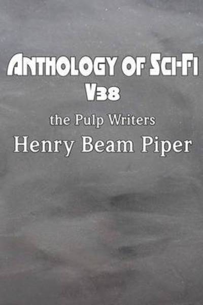 Anthology of Sci-fi V38, the Pulp Writers - Henry Beam Piper - Henry Beam Piper - Bücher - Spastic Cat Press - 9781483706368 - 1. September 2014