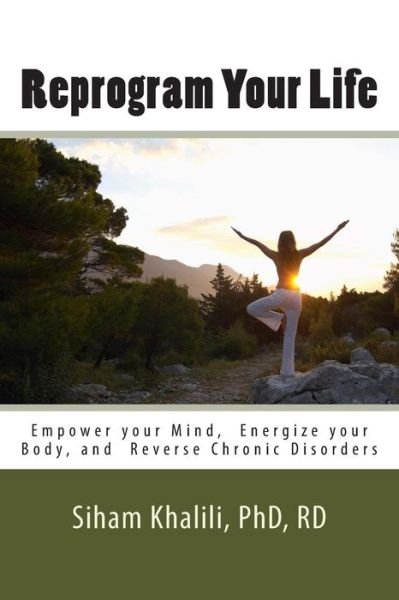 Cover for Siham Khalili · Reprogram Your Life: a Personal Guide to Empower Your Mind, Energize Your Body, and Reverse Chronic Disorders (Paperback Book) (2013)
