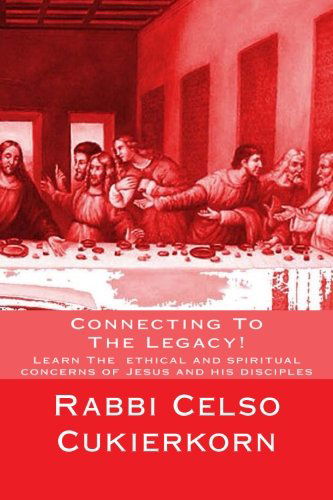 Cover for Rabbi Celso Cukierkorn · Connecting to the Legacy!: Learn the  Ethical and Spiritual Concerns of Jesus and His Disciples (Paperback Book) [Ill edition] (2013)