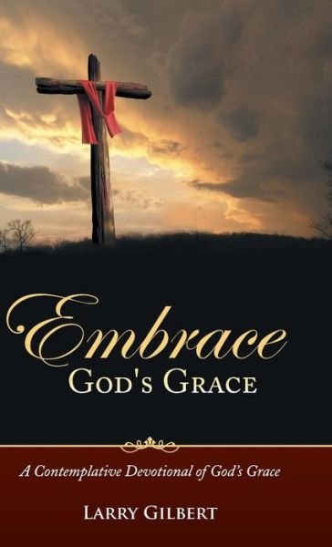 Cover for Larry Gilbert · Embrace God's Grace: a Contemplative Devotional of God's Grace (Hardcover Book) (2014)