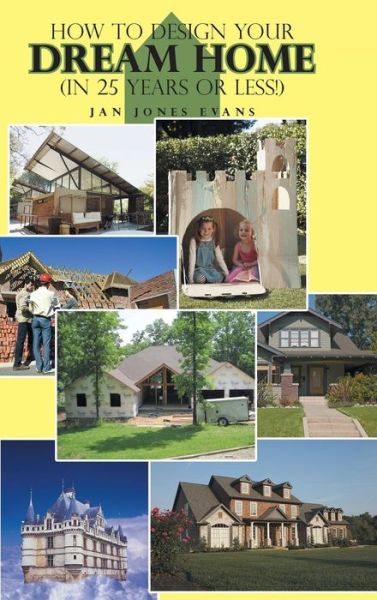 Cover for Jan Jones Evans · How to Design Your Dream Home in 25 Years or Less! (Hardcover Book) (2014)