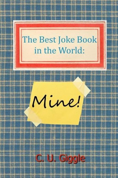 Cover for C U Giggle · The Best Joke Book in the World: Mine! (Pocketbok) (2013)