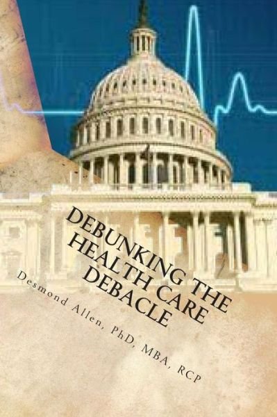 Cover for Desmond Allen Phd · Debunking the Health Care Debacle: Biting the Hand That Feeds Me (Paperback Bog) (2013)