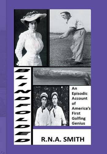 R. N. A. Smith · Blindfolded: an Episodic Account of America's First Golfing Genius (Hardcover Book) (2013)