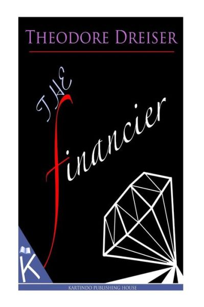 The Financier - Theodore Dreiser - Książki - Createspace - 9781494795368 - 26 grudnia 2013