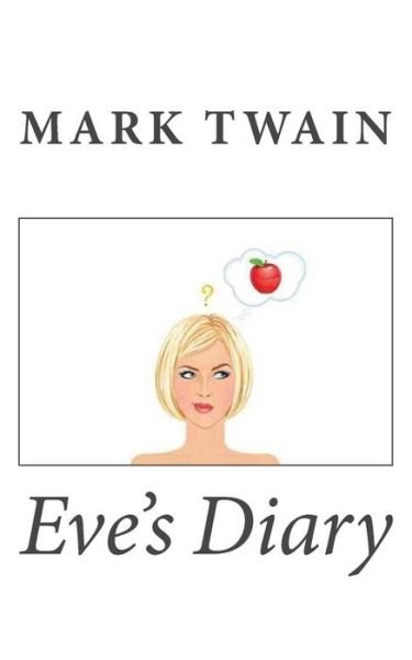 Eve's Diary - Mark Twain - Livres - Createspace - 9781494807368 - 27 décembre 2013