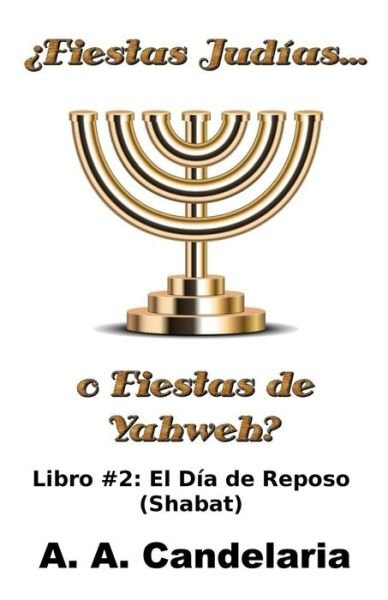 Cover for A a Candelaria · Fiestas Judias O Fiestas De Yahweh? Libro 2: El Dia De Reposo (Shabat) (Paperback Bog) (2014)