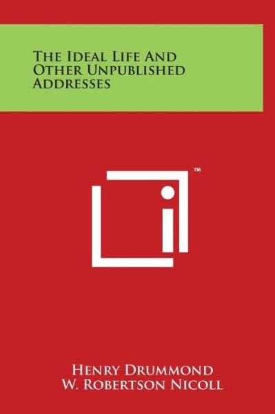 The Ideal Life and Other Unpublished Addresses - Henry Drummond - Books - Literary Licensing, LLC - 9781497905368 - March 29, 2014