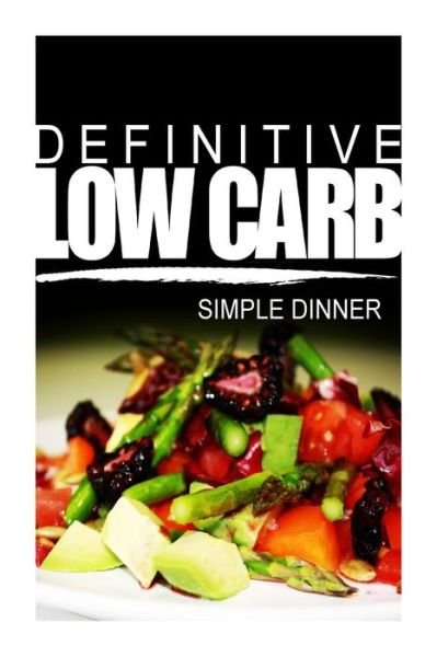 Cover for Definitive Low Carb · Definitive Low Carb - Simple Dinner: Ultimate Low Carb Cookbook for a Low Carb Diet and Low Carb Lifestyle. Sugar Free, Wheat-free and Natural (Taschenbuch) (2014)