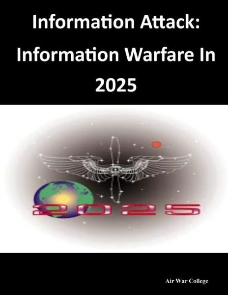 Cover for Air War College · Information Attack: Information Warfare in 2025 (Pocketbok) (2014)