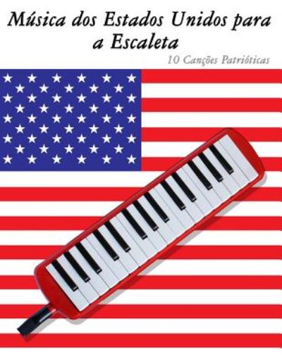 Musica Dos Estados Unidos Para a Escaleta: 10 Cancoes Patrioticas - Uncle Sam - Książki - Createspace - 9781500766368 - 12 września 2014