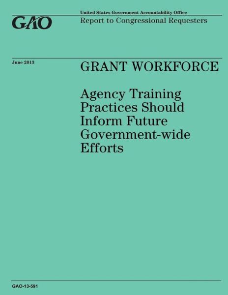 Cover for Government Accountability Office · Grant Workforce Agency Training Practices Should Inform Future Government-wide Efforts (Paperback Bog) (2014)