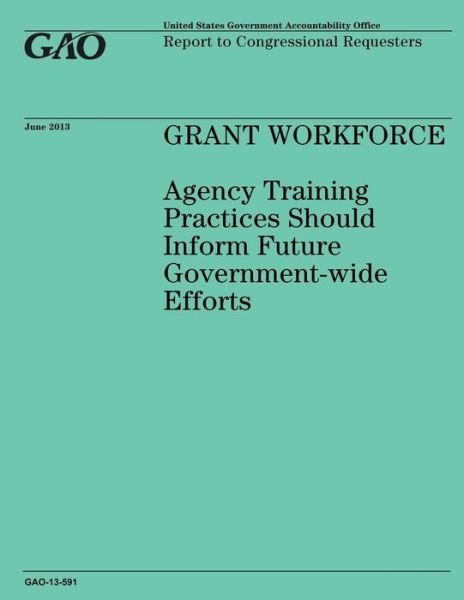Grant Workforce Agency Training Practices Should Inform Future Government-wide Efforts - Government Accountability Office - Boeken - Createspace - 9781503215368 - 31 december 2014