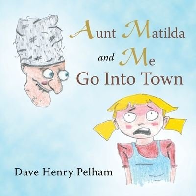 Cover for Dave Henry Pelham · Aunt Matilda and Me Go into Town (Book) (2020)
