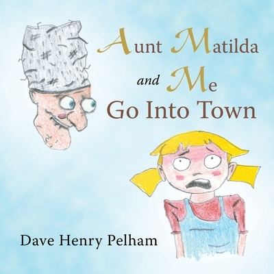 Aunt Matilda and Me Go into Town - Dave Henry Pelham - Books - Author Solutions, Incorporated - 9781504320368 - January 17, 2020
