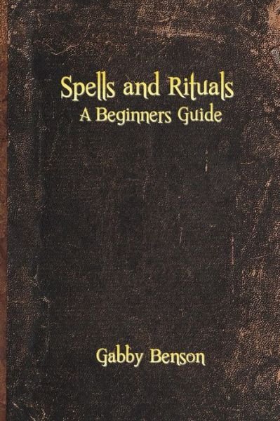 Cover for Gabby Benson · Spells and Rituals: a Beginners Guide to Spells and Rituals (Paperback Book) (2014)