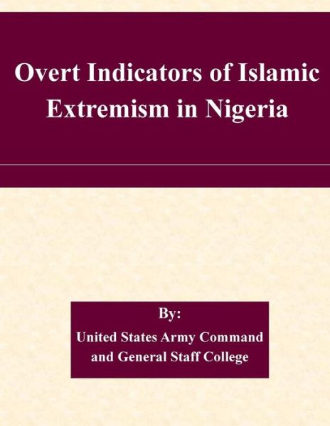 Overt Indicators of Islamic Extremism in Nigeria - United States Army Command and General S - Książki - Createspace - 9781508939368 - 19 marca 2015