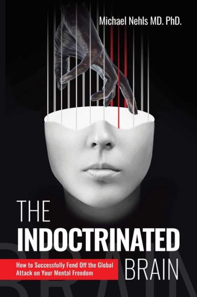 Nehls, Michael, MD, PhD · The Indoctrinated Brain: How to Successfully Fend Off the Global Attack on Your Mental Freedom (Innbunden bok) (2024)