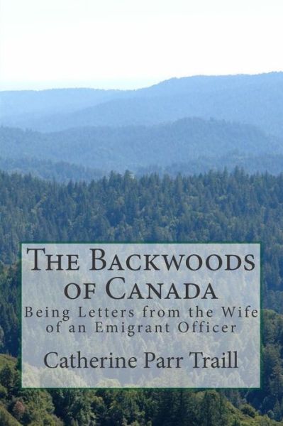Cover for Catherine Parr Traill · The Backwoods of Canada Being Letters from the Wife of an Emigrant Officer (Paperback Book) (2015)