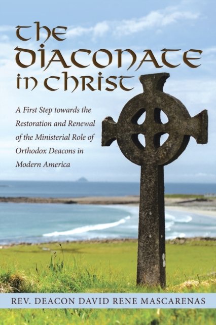 Cover for Deacon David Rene Mascarenas · The Diaconate in Christ : A First Step towards the Restoration and Renewal of the Ministerial Role of Orthodox Deacons in Modern America (Taschenbuch) (2017)