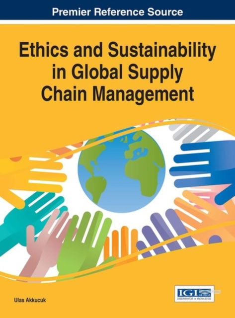 Cover for Ulas Akkucuk · Ethics and Sustainability in Global Supply Chain Management - Advances in Logistics, Operations, and Management Science (Hardcover Book) (2016)