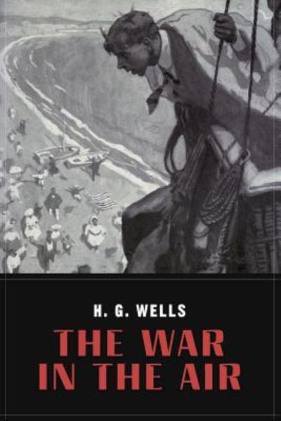 The War In the Air - H G Wells - Books - Createspace Independent Publishing Platf - 9781530143368 - February 20, 2016