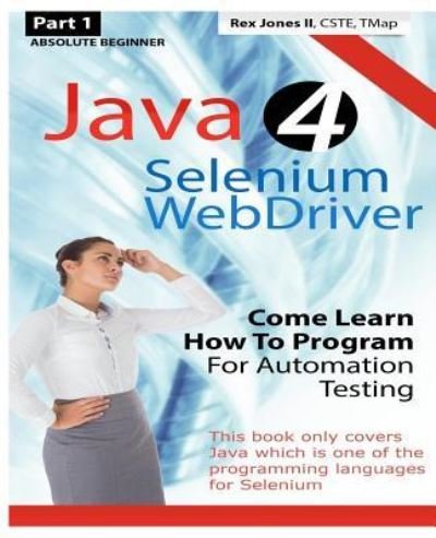 Cover for Rex Allen Jones II · Absolute Beginner (Part 1) Java 4 Selenium WebDriver (Paperback Book) (2016)