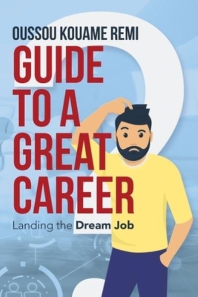 Cover for Oussou Kouame Remi · Guide to a Great Career : Landing the Dream Job (Paperback Book) (2019)