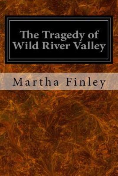 The Tragedy of Wild River Valley - Martha Finley - Books - Createspace Independent Publishing Platf - 9781533340368 - May 19, 2016