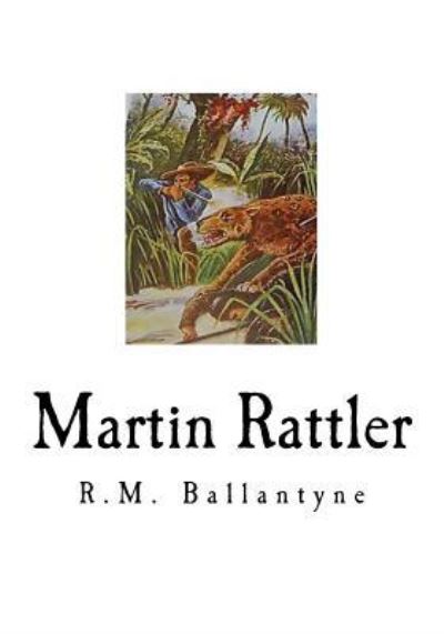 Martin Rattler - Robert Michael Ballantyne - Książki - Createspace Independent Publishing Platf - 9781535391368 - 20 lipca 2016