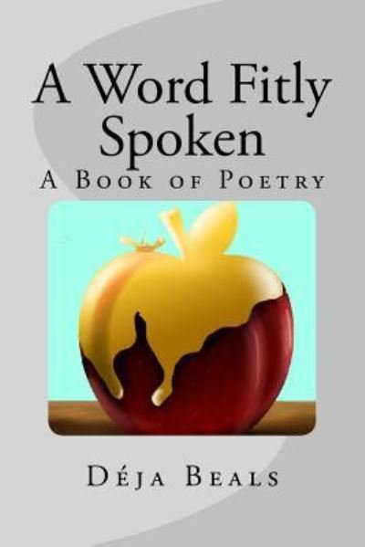 A Word Fitly Spoken A Book of Poetry - Déja Beals - Bøger - Createspace Independent Publishing Platf - 9781536899368 - 16. august 2016