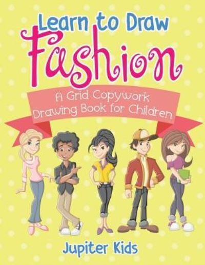 Cover for Jupiter Kids · Learn to Draw Fashion - A Grid Copywork Drawing Book for Children (Paperback Bog) (2017)