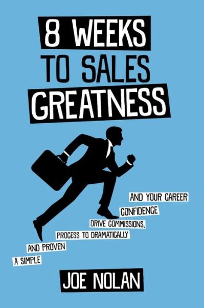 Cover for Joe Nolan · 8 Weeks to Sales Greatness: A Simple and Proven Process to Drive Commissions, Confidence &amp; Your Career (Paperback Book) (2020)