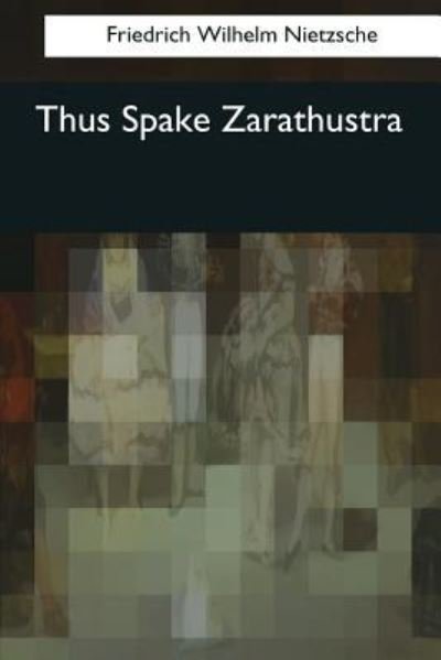 Thus Spake Zarathustra - Friedrich Wilhelm Nietzsche - Kirjat - Createspace Independent Publishing Platf - 9781545080368 - maanantai 10. huhtikuuta 2017