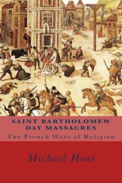 Michael Hone · Saint Bartholomew Day Massacres (Paperback Bog) (2017)